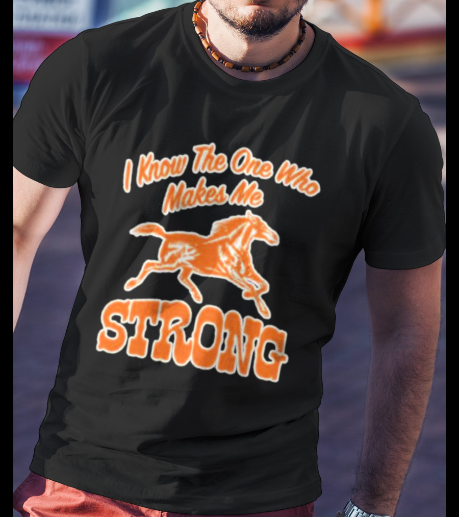 I Know The One Who Makes Me Strong Horse T-Shirt