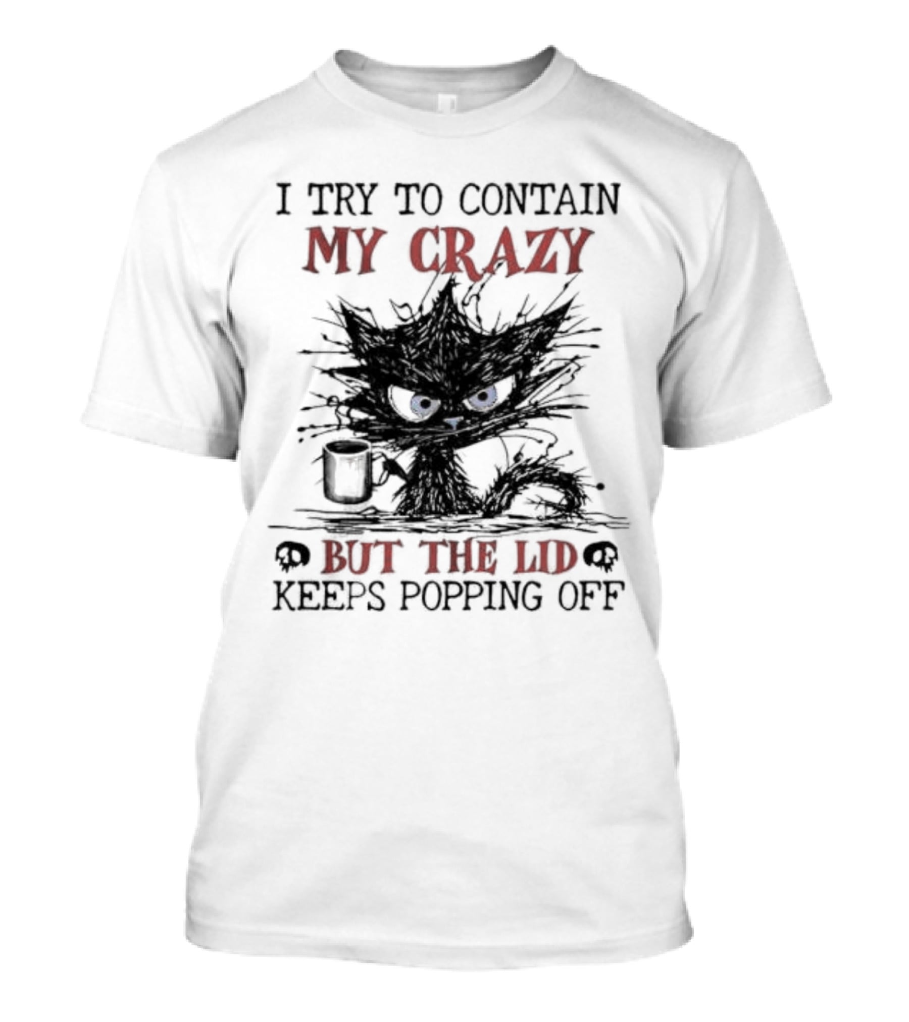 I Try To Contain My Crazy Black Cat But The Lid Keeps Popping Off T-Shirt