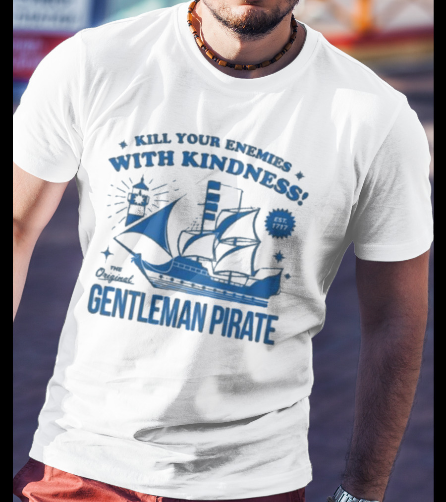 Kill Your Enemies With Kindness The Original Gentleman Pirate Est 1717 T-Shirt
