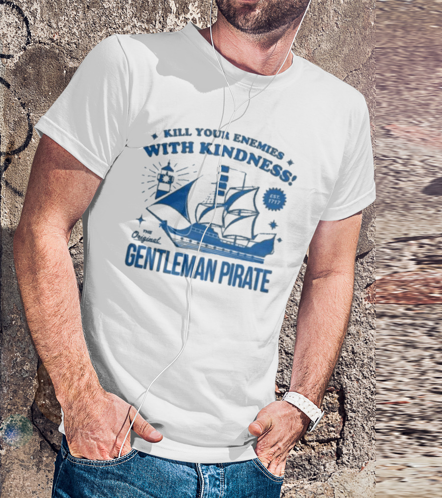 Kill Your Enemies With Kindness The Original Gentleman Pirate Est 1717 T-Shirt