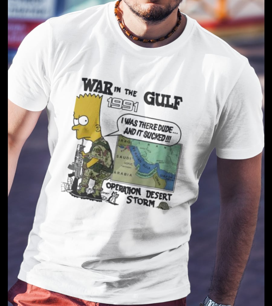 Bart Simpson War In The Gulf 1991 I Was There Dude And It Sucked Operation Desert Storm T-Shirt
