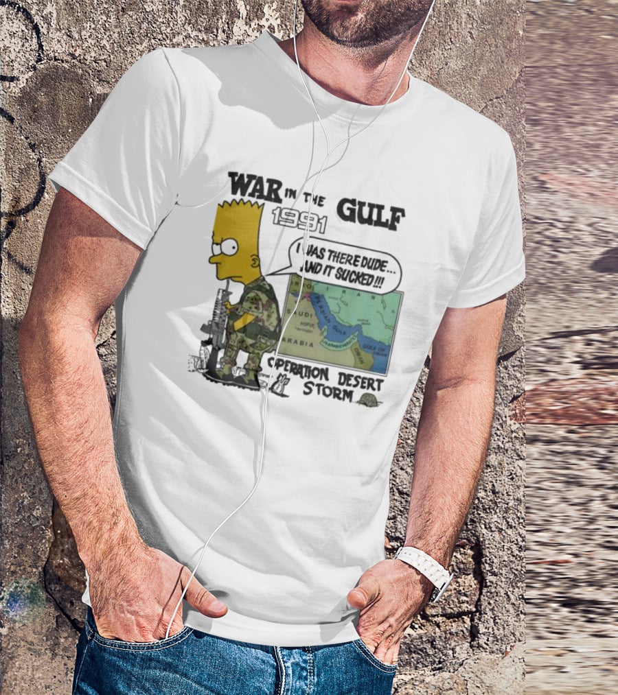 Bart Simpson War In The Gulf 1991 I Was There Dude And It Sucked Operation Desert Storm T-Shirt