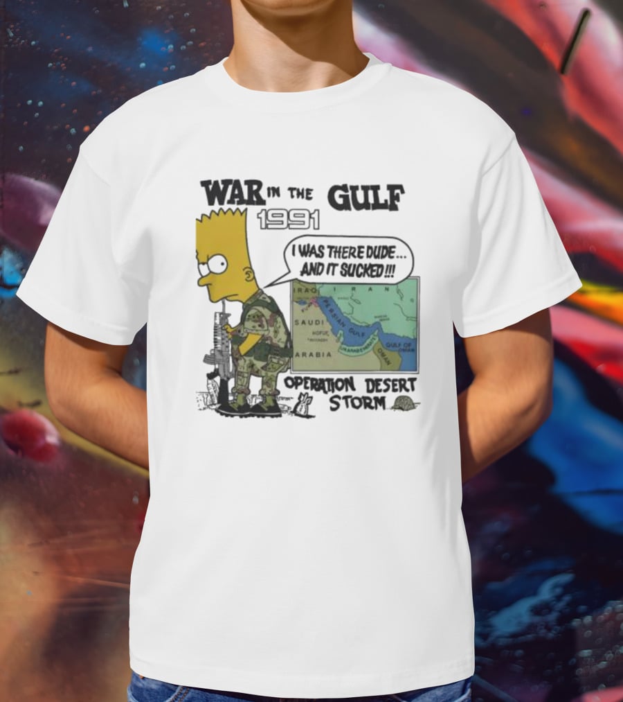 Bart Simpson War In The Gulf 1991 I Was There Dude And It Sucked Operation Desert Storm T-Shirt