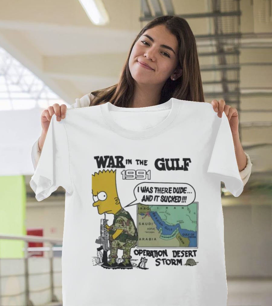 Bart Simpson War In The Gulf 1991 I Was There Dude And It Sucked Operation Desert Storm T-Shirt