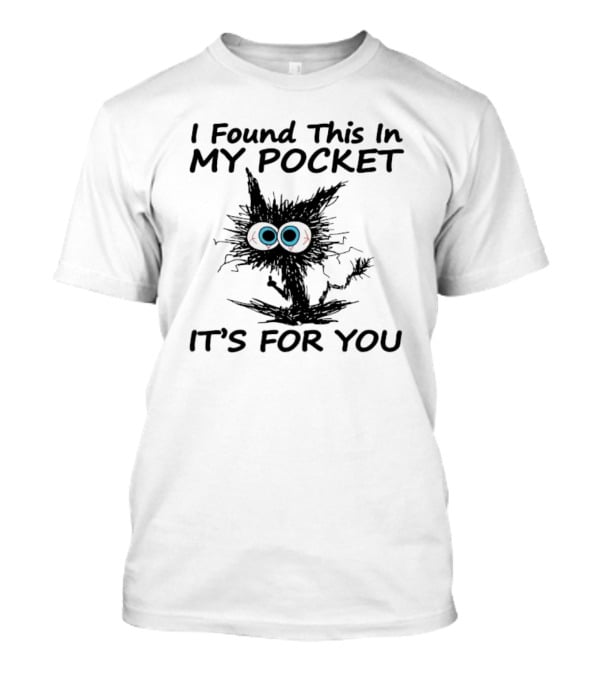 I Found This In My Pocket It's For You Black Cat With Big Eyes T-Shirt