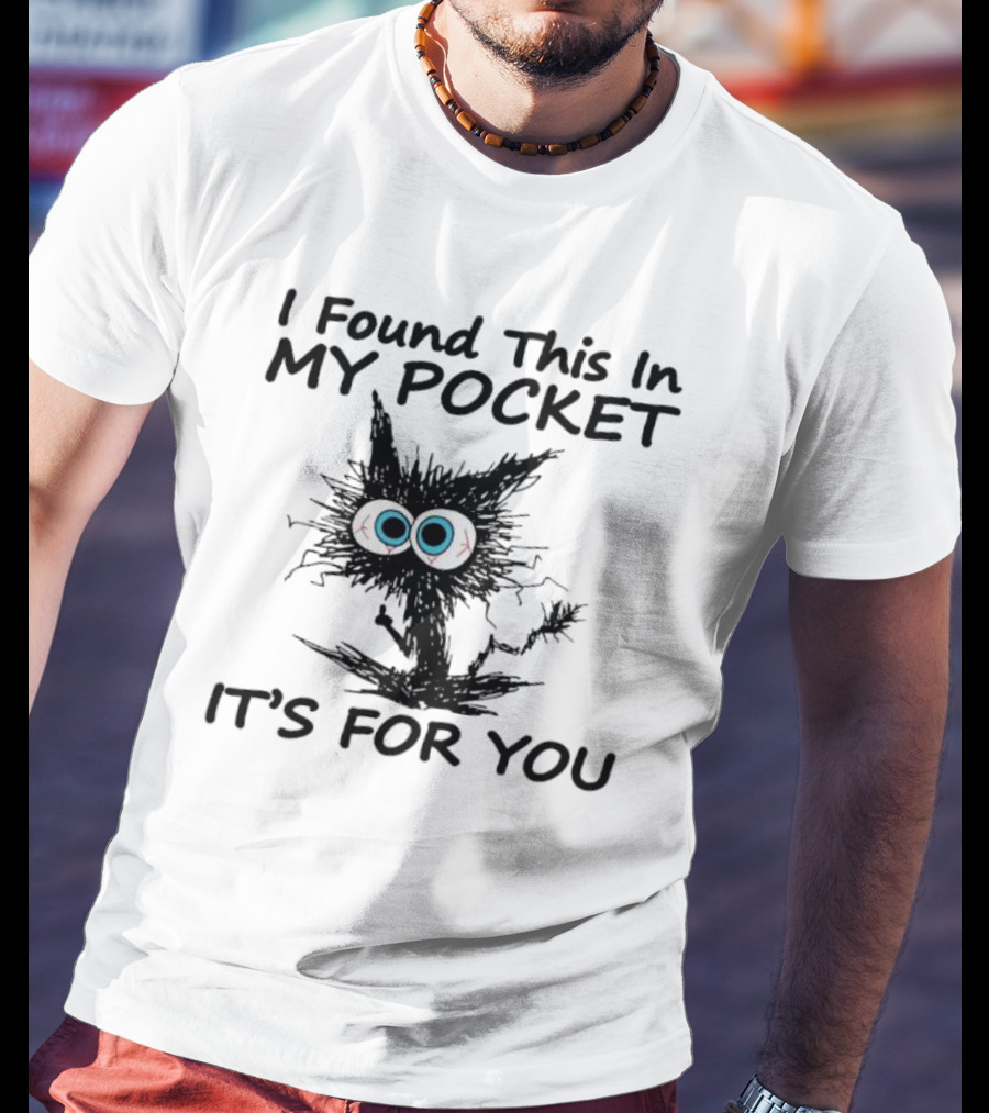 I Found This In My Pocket It's For You Black Cat With Big Eyes T-Shirt