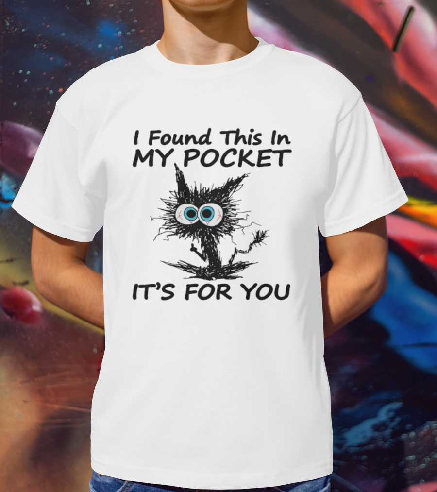 I Found This In My Pocket It's For You Black Cat With Big Eyes T-Shirt