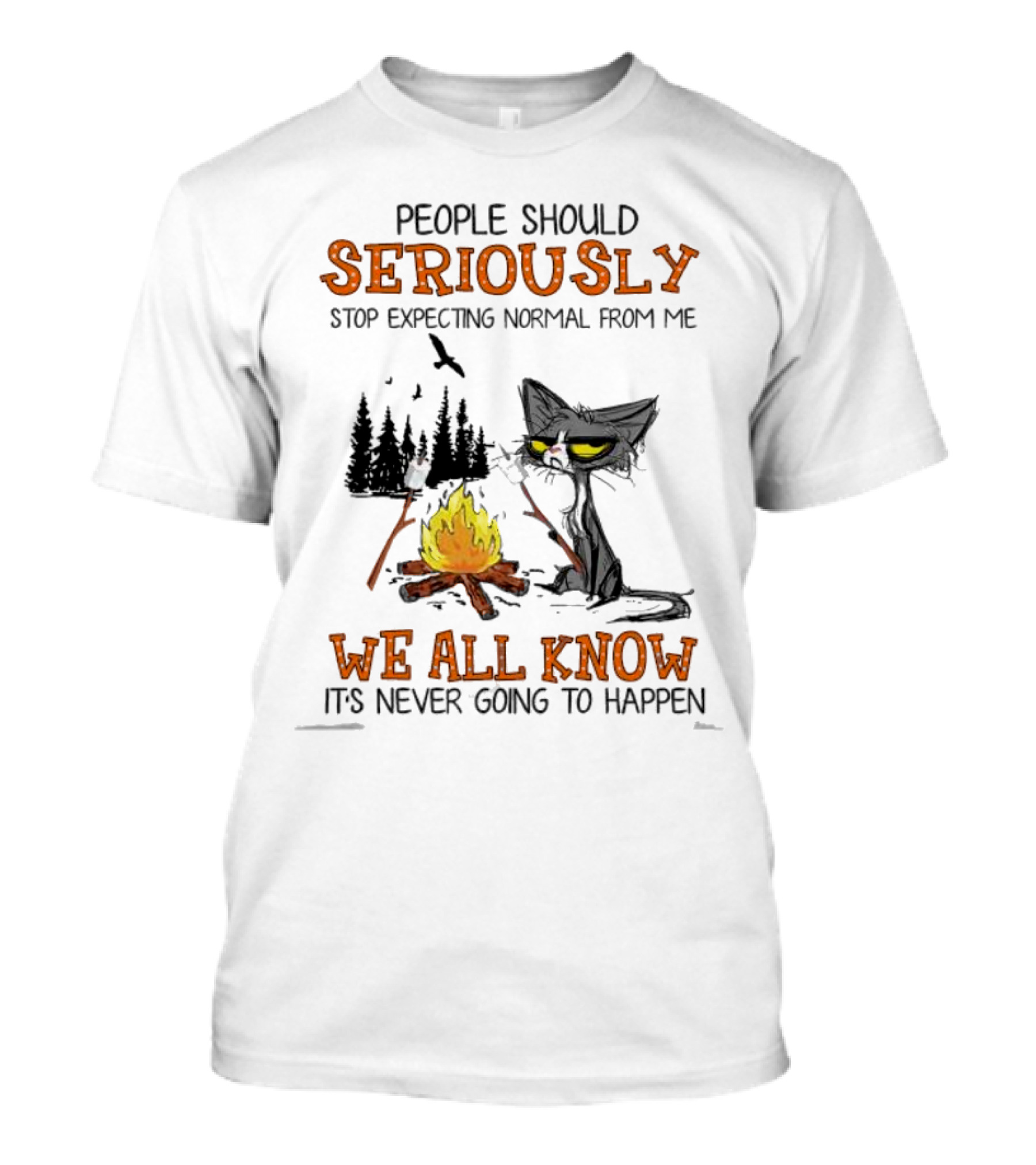 People Should Seriously Stop Expecting Normal From Me We All Know It's Never Going To Happen Cat By Campfire T-Shirt