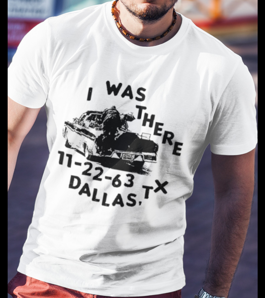Lowlvl I Was There 11-22-63 Dallas Tx JFK Assassination Scene T-Shirt