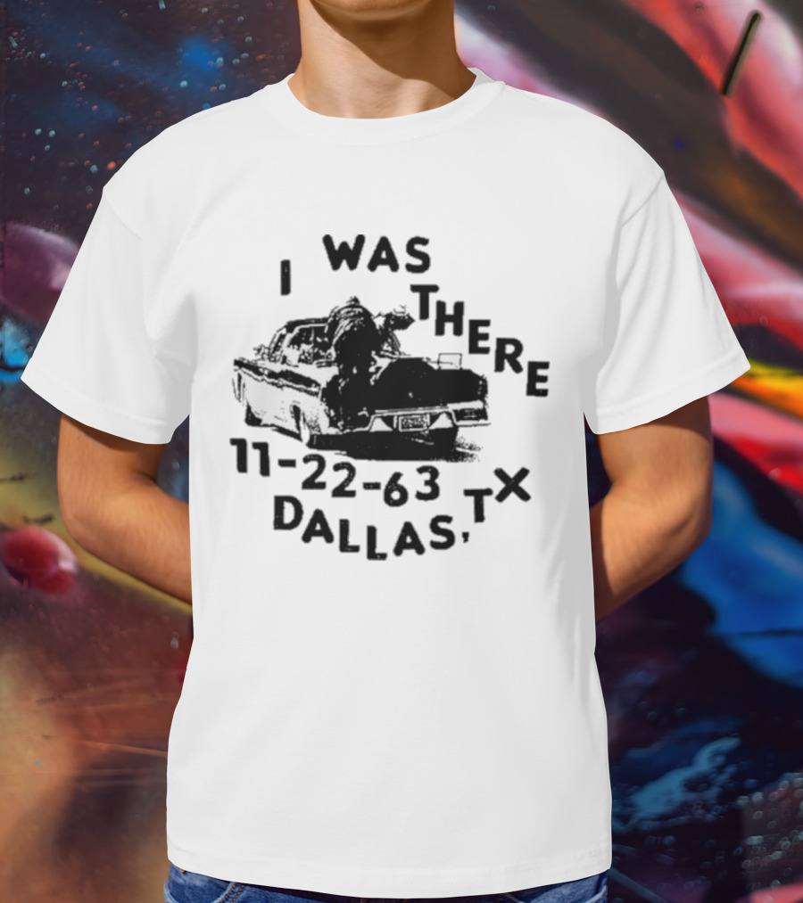Lowlvl I Was There 11-22-63 Dallas Tx JFK Assassination Scene T-Shirt