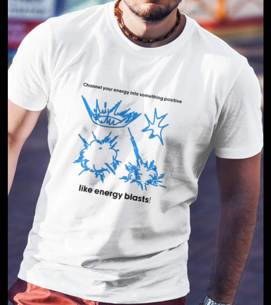 Channel Your Energy Into Something Positive Like Energy Blasts T-Shirt