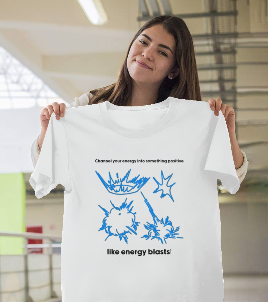 Channel Your Energy Into Something Positive Like Energy Blasts T-Shirt