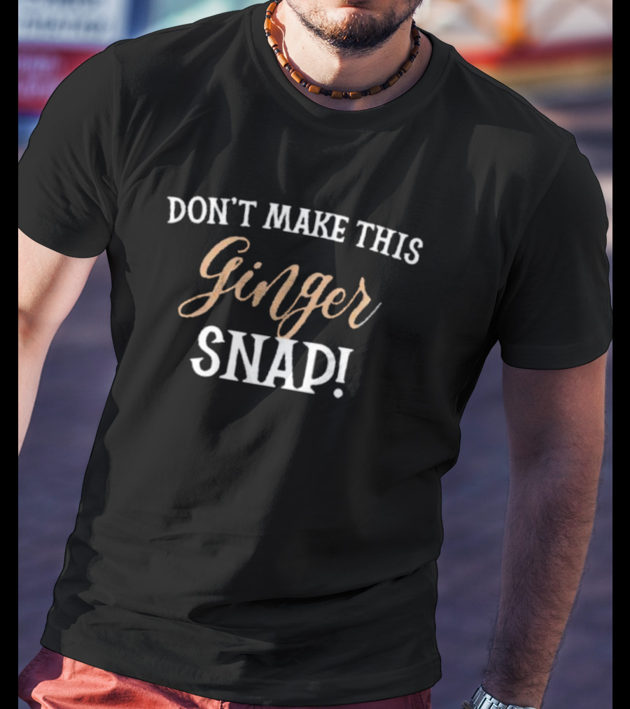 DON’T MAKE THIS GINGER SNAP T-Shirt