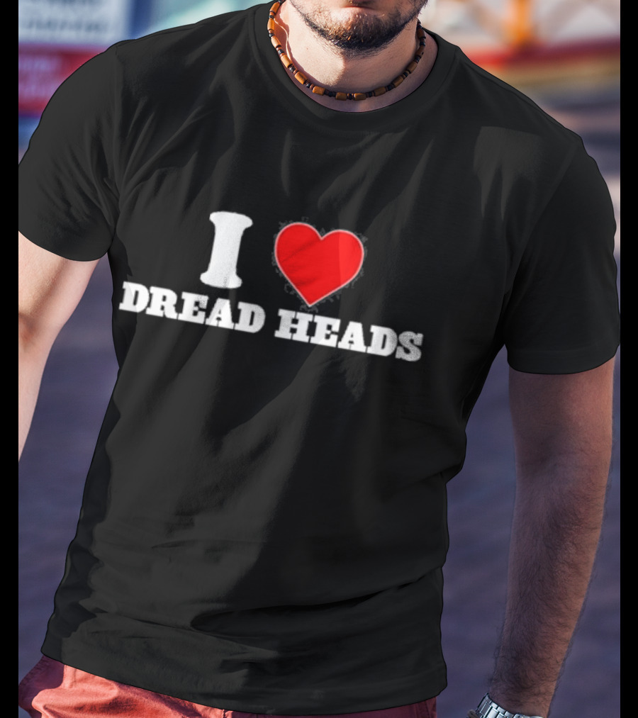 I Love Dread Heads T-Shirt