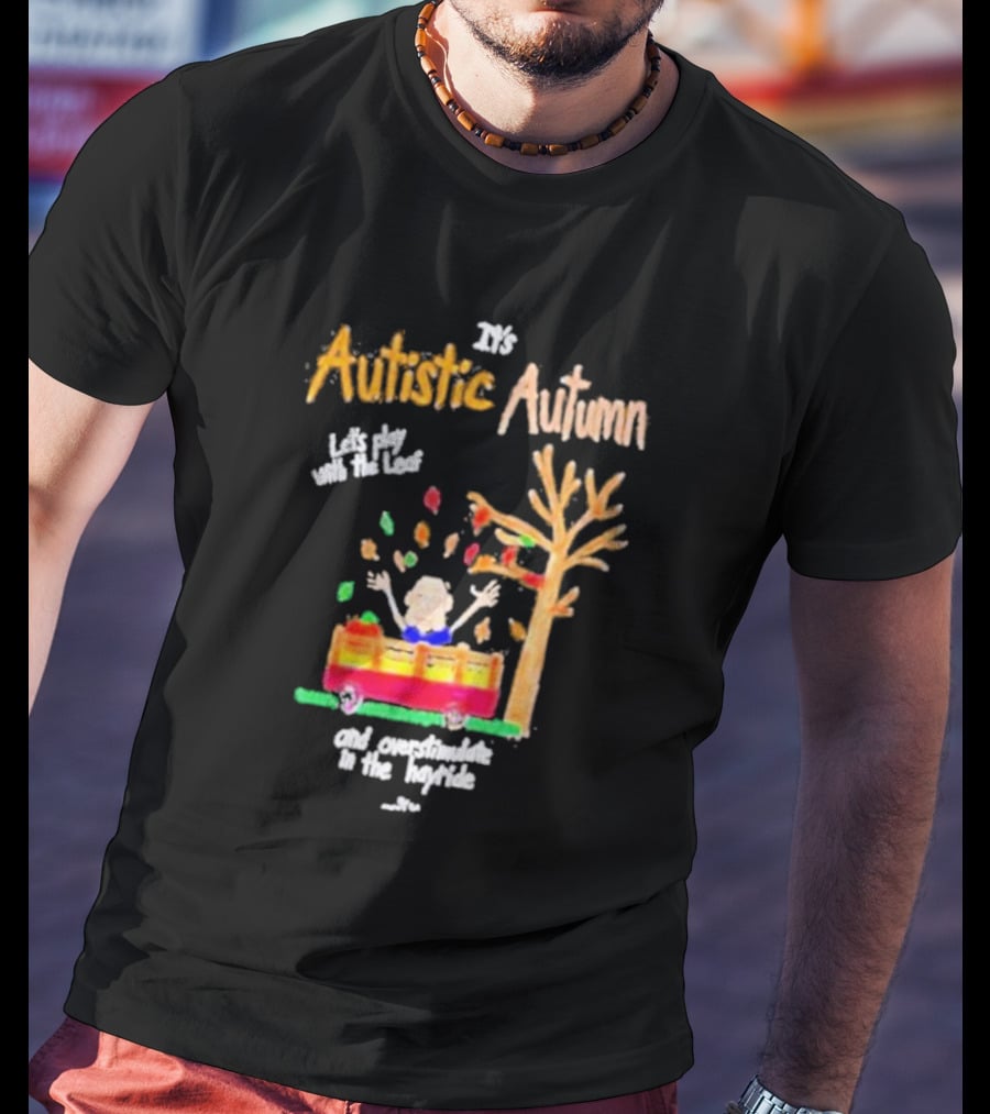 It's Autistic Autumn Let's Play With The Leaf And Overstimulate In The Hayride T-Shirt