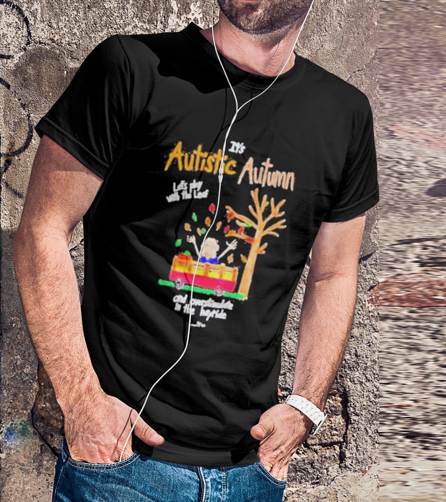 It's Autistic Autumn Let's Play With The Leaf And Overstimulate In The Hayride T-Shirt