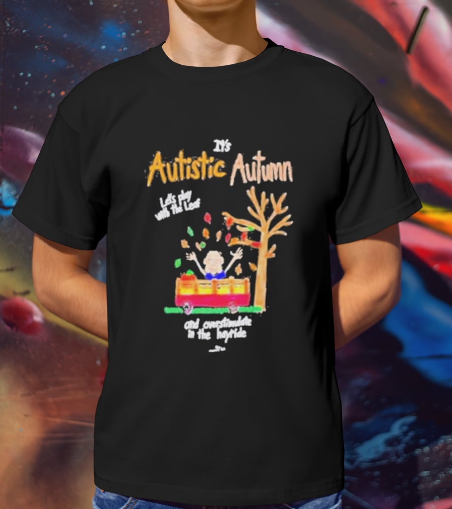 It's Autistic Autumn Let's Play With The Leaf And Overstimulate In The Hayride T-Shirt