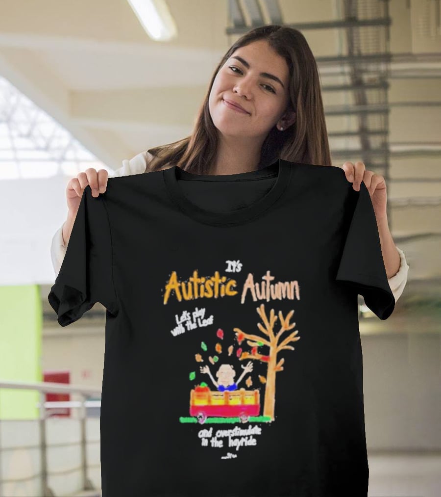 It's Autistic Autumn Let's Play With The Leaf And Overstimulate In The Hayride T-Shirt