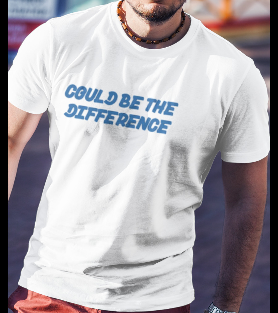 COULD BE THE DIFFERENCE T-Shirt