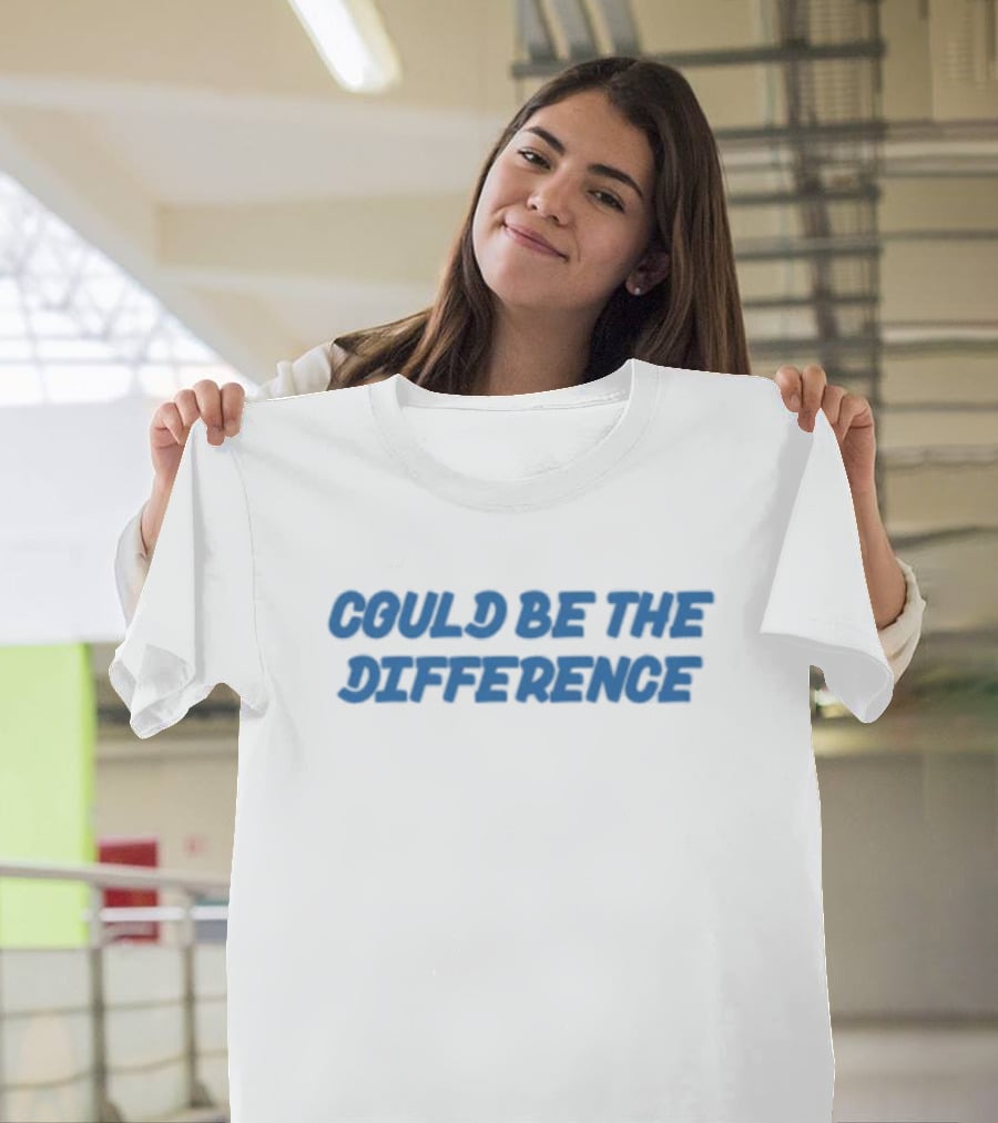 COULD BE THE DIFFERENCE T-Shirt