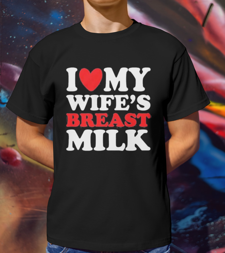 I Heart My Wife’s Breast Milk T-Shirt