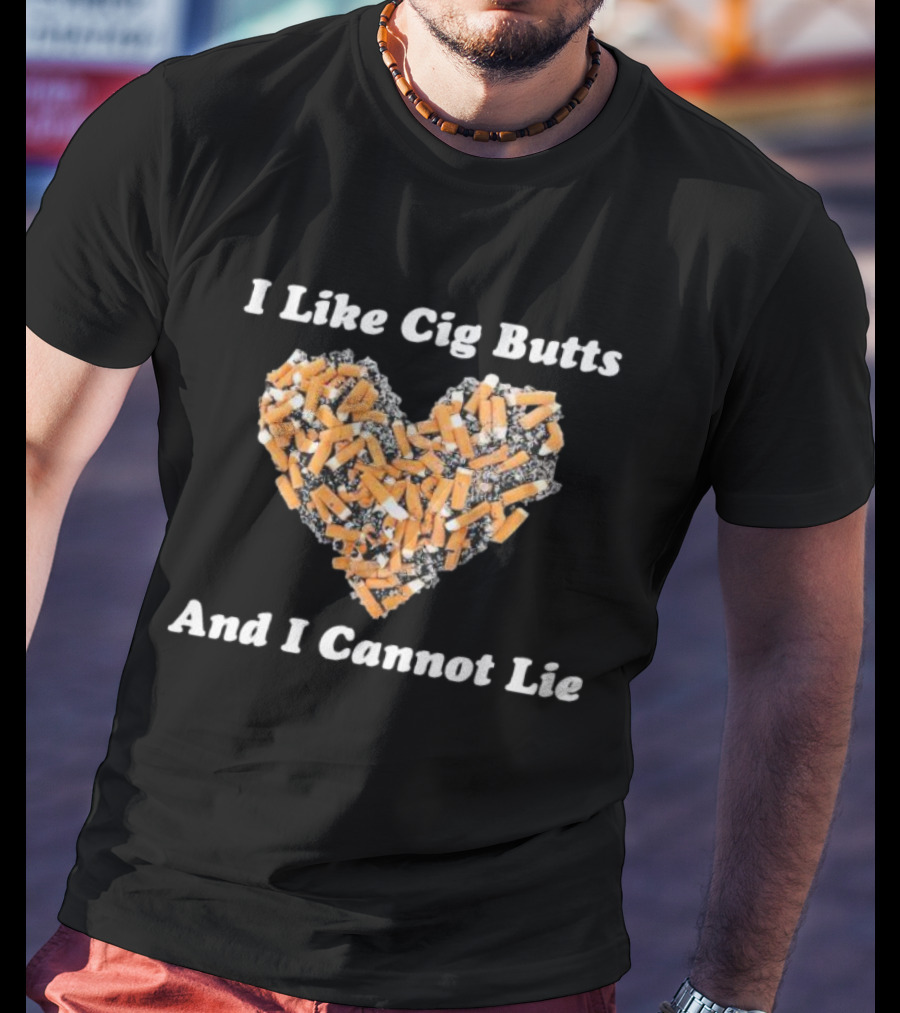 I Like Cig Butts And I Cannot Lie Heart Shape Cigarette Butts T-Shirt