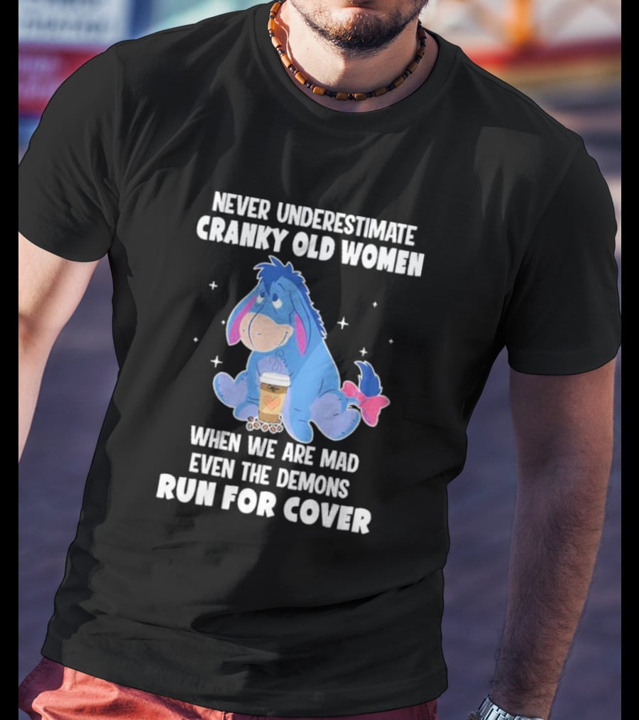 Eeyore Never Underestimate Cranky Old Women When We Are Mad Even The Demons Run For Cover T-Shirt