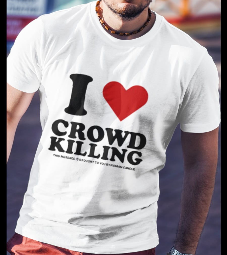 I Heart Crowd Killing This Message Is Brought To You By Roman Candle T-Shirt