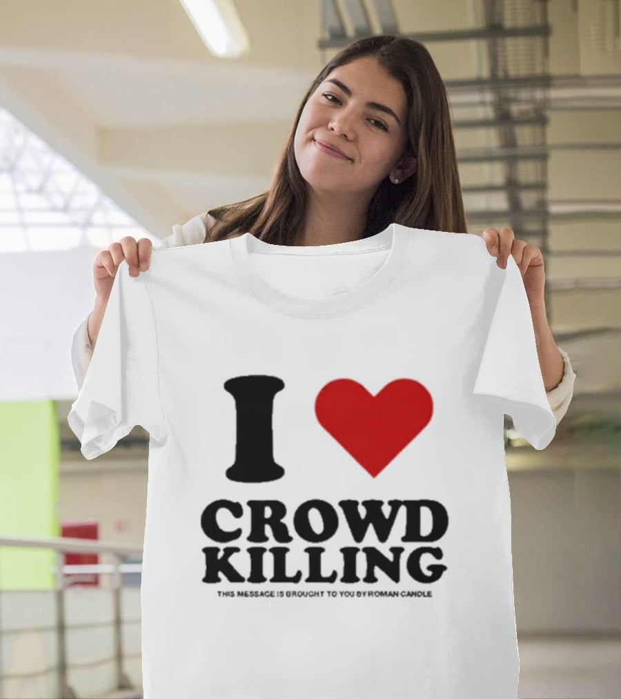 I Heart Crowd Killing This Message Is Brought To You By Roman Candle T-Shirt