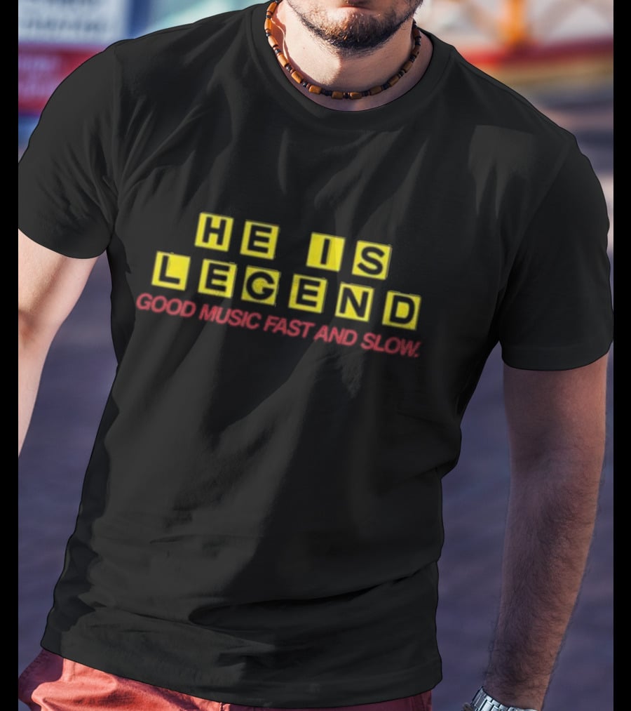 He Is Legend Good Music Fast And Slow T-Shirt