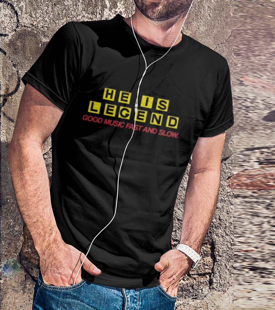 He Is Legend Good Music Fast And Slow T-Shirt