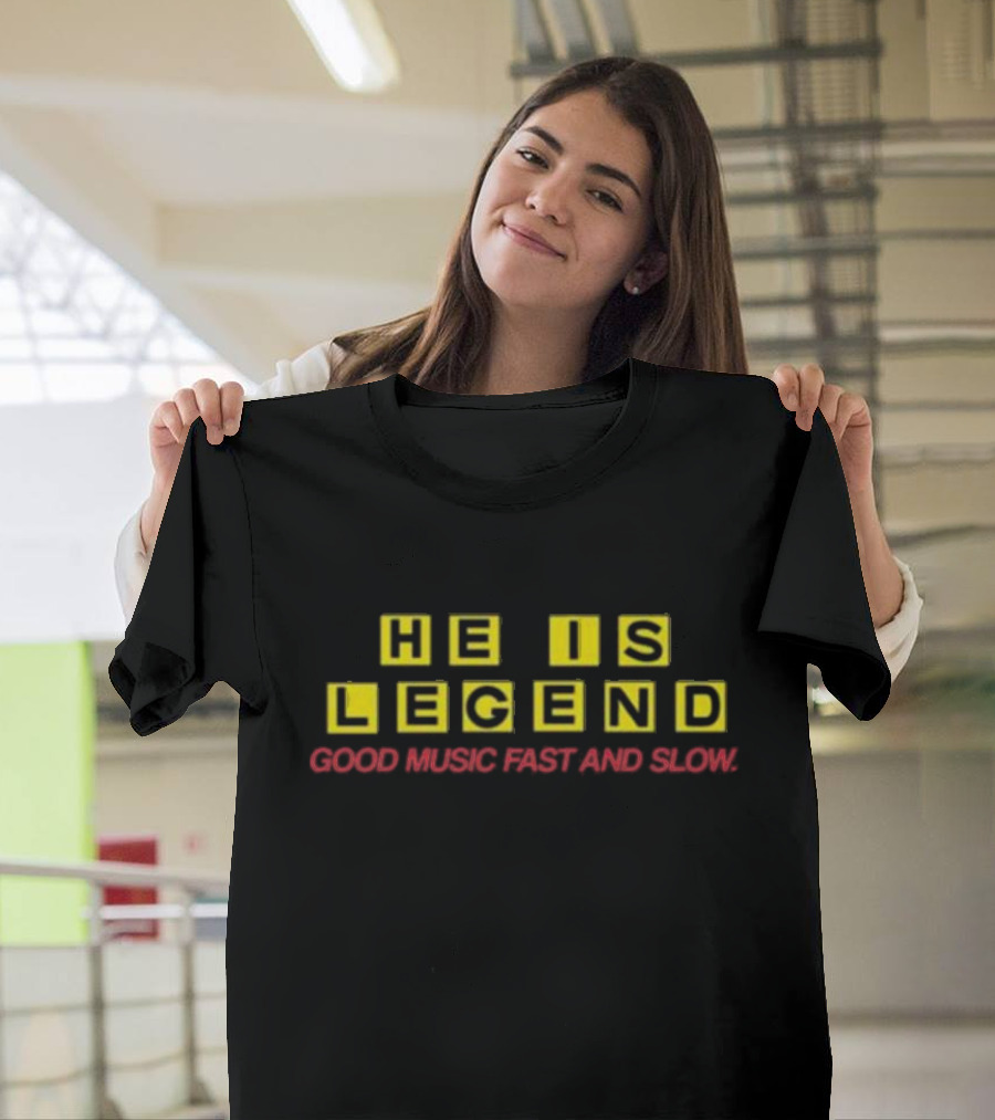 He Is Legend Good Music Fast And Slow T-Shirt