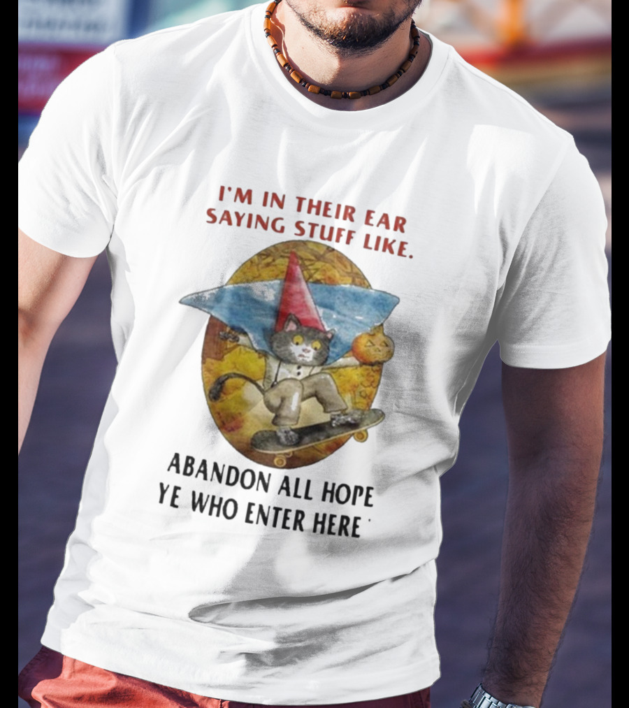I’m In Their Ear Saying Stuff Like Abandon All Hope Ye Who Enter Here Cat On Skateboard With Pumpkin And Hat T-Shirt