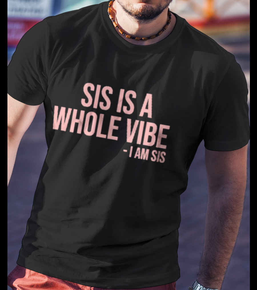 Kimmy’s Kreations Sis Is A Whole Vibe I Am Sis T-Shirt
