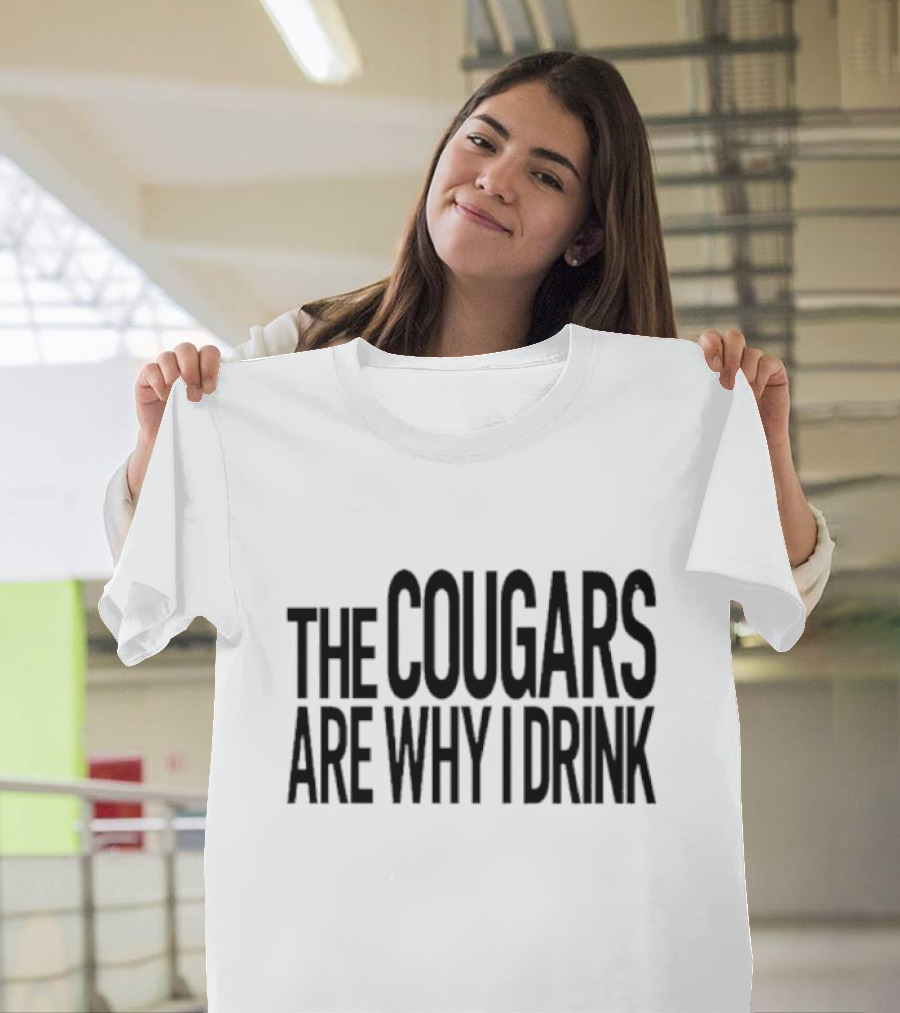 The Cougars Are Why I Drink Humor T-Shirt