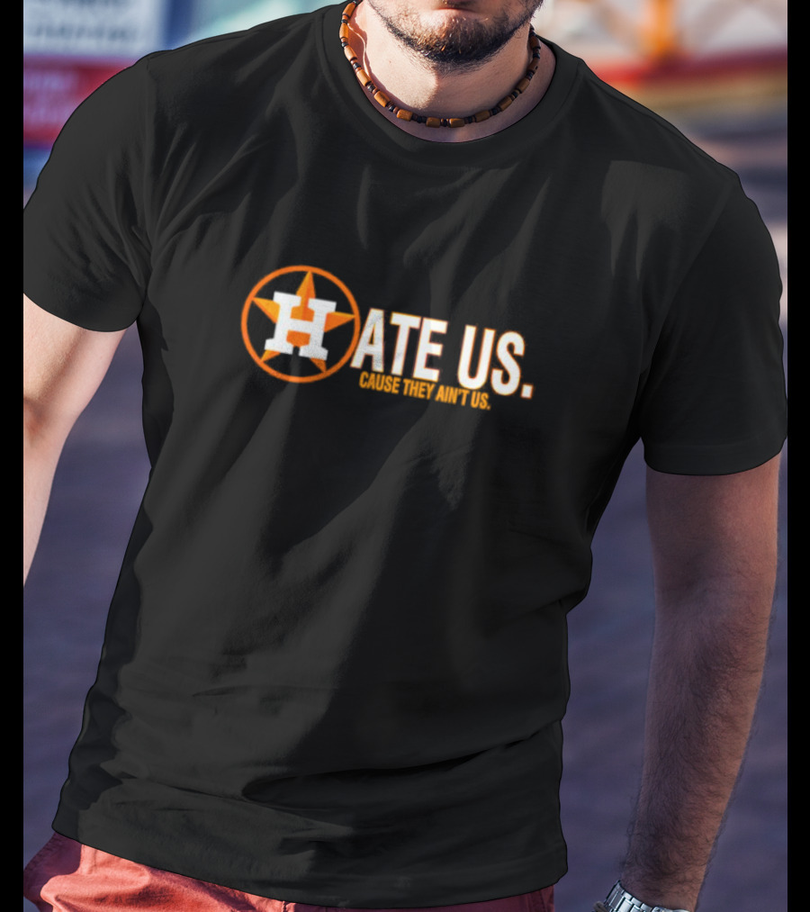 Hate Us Cause They Ain't Us Houston Astros Fan T-Shirt