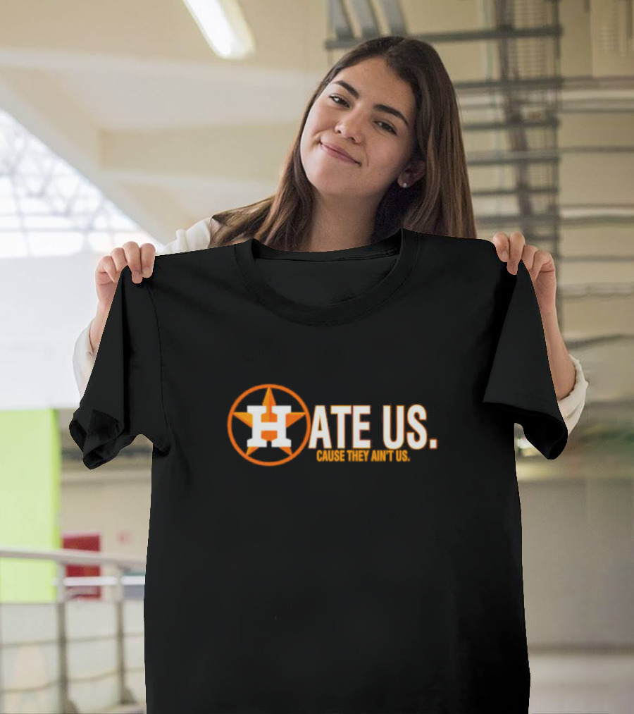 Hate Us Cause They Ain't Us Houston Astros Fan T-Shirt