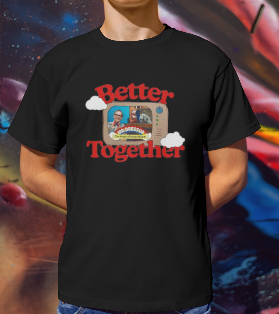 Better Together Mr. Dressup The Magic Of Make-Believe T-Shirt