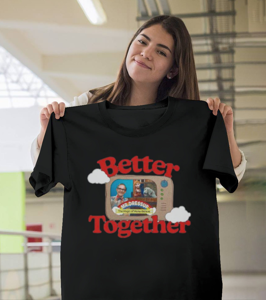 Better Together Mr. Dressup The Magic Of Make-Believe T-Shirt