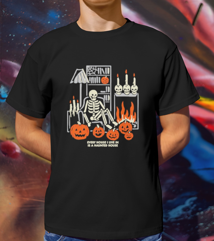 Every House I Live In Is A Haunted House With Skeletons Pumpkins And Candlelight T-Shirt