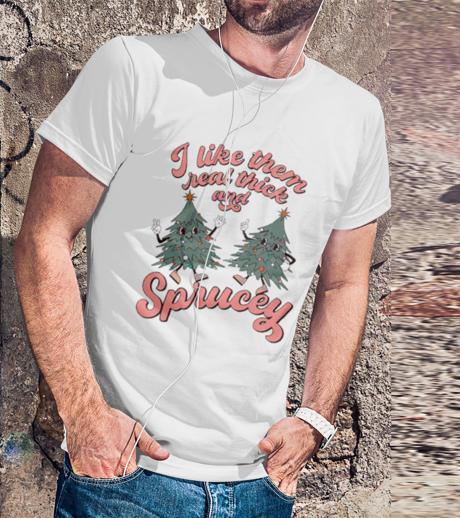 I Like Them Real Thick And Sprucey Christmas Tree Dancing T-Shirt