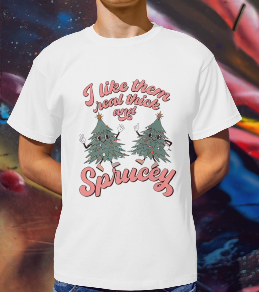 I Like Them Real Thick And Sprucey Christmas Tree Dancing T-Shirt