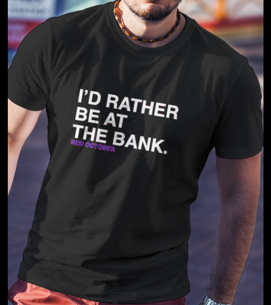 I’d Rather Be At The Bank Red October T-Shirt