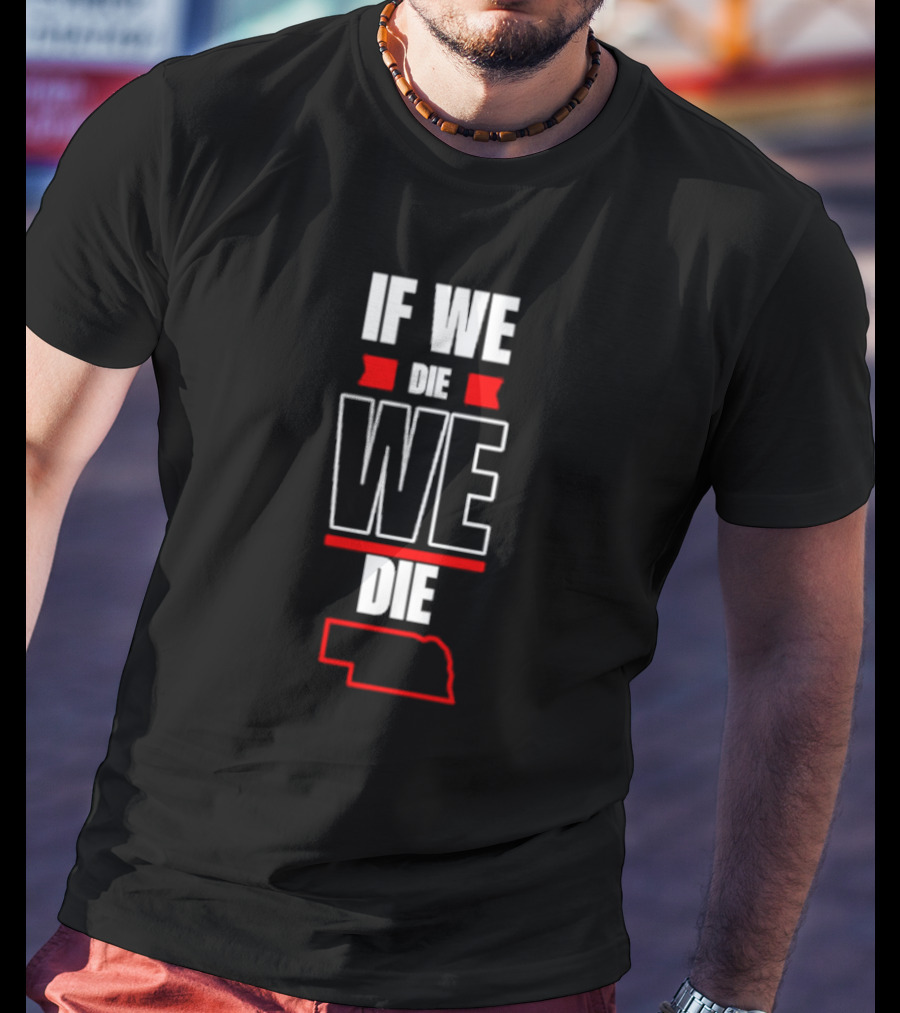 If We Die We Die Nebraska Outline T-Shirt