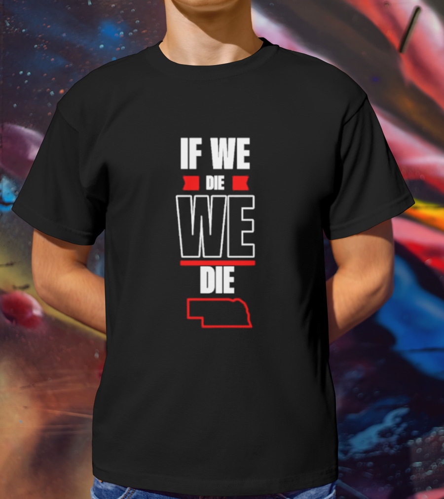 If We Die We Die Nebraska Outline T-Shirt