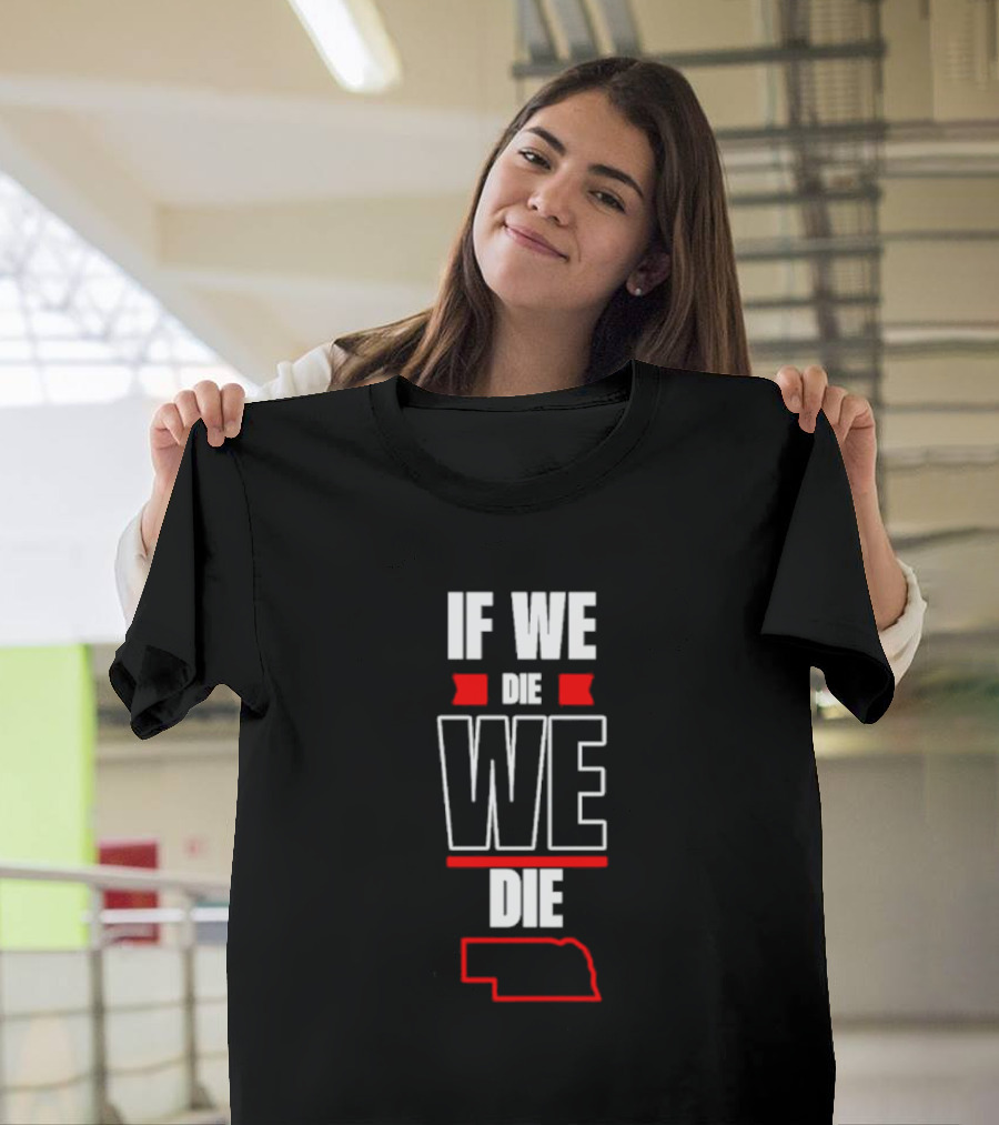 If We Die We Die Nebraska Outline T-Shirt
