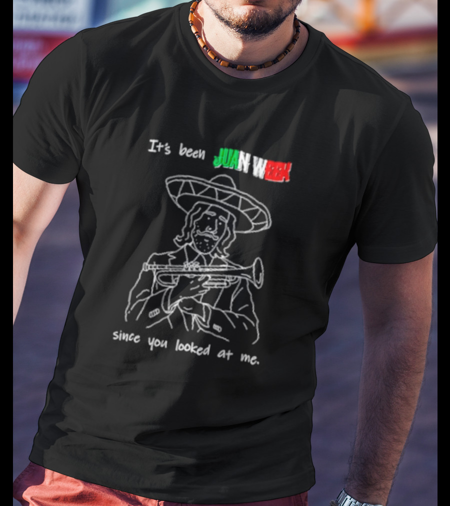 It’s Been Juan Week Since You Looked At Me Mariachi Musician T-Shirt