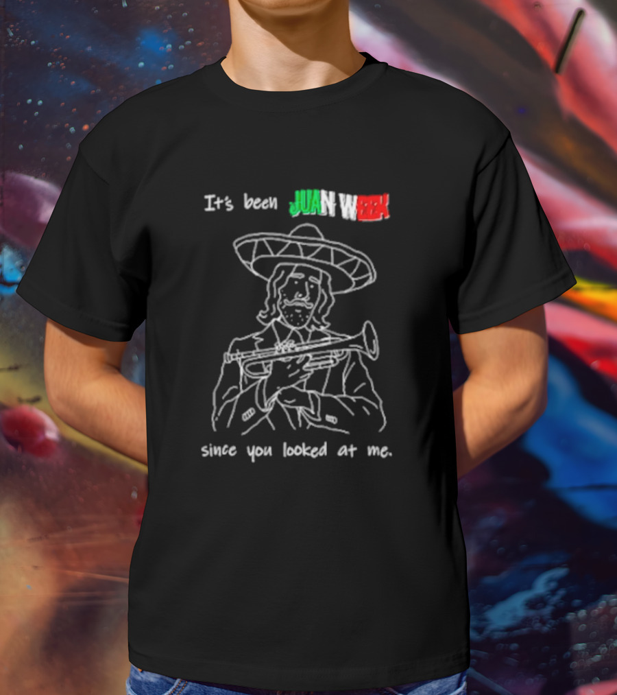 It’s Been Juan Week Since You Looked At Me Mariachi Musician T-Shirt