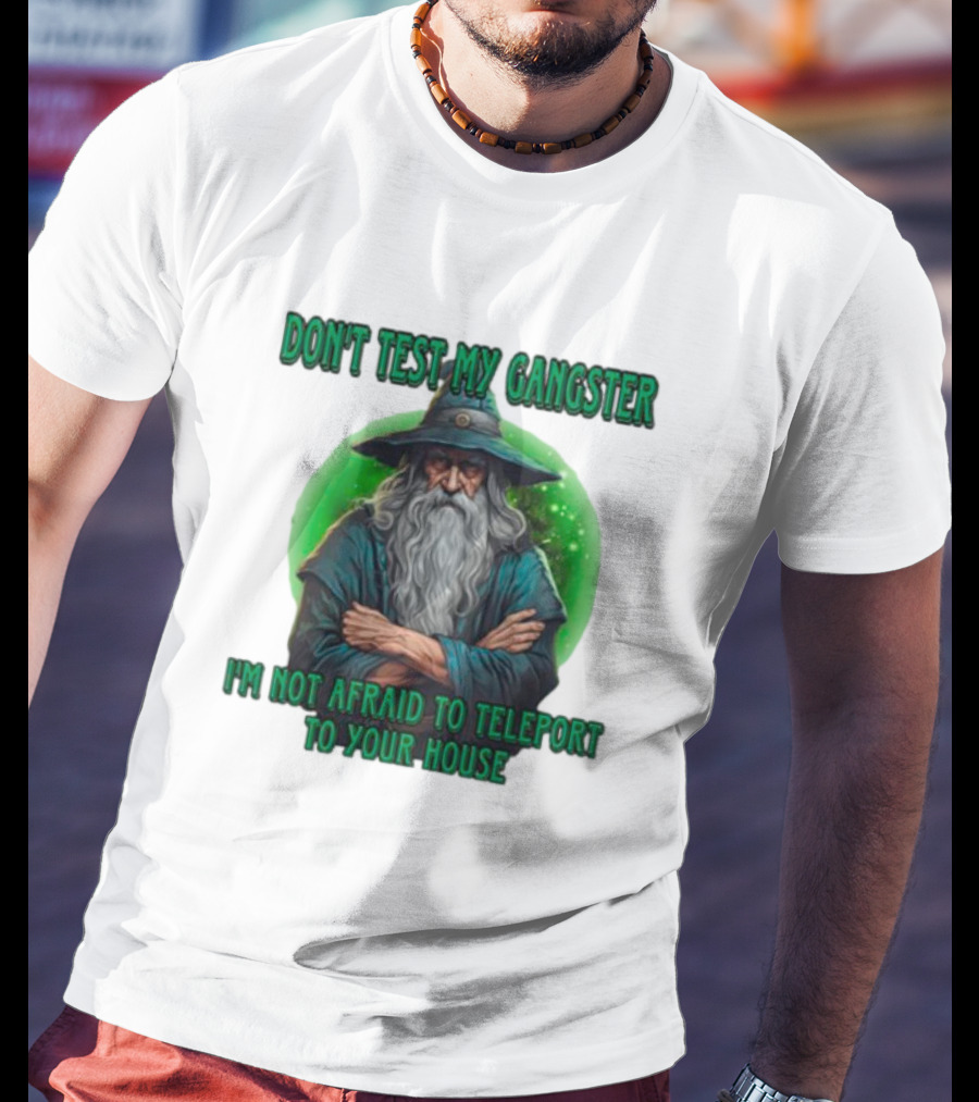 Don't Test My Gangster I'm Not Afraid To Teleport Wizard T-Shirt