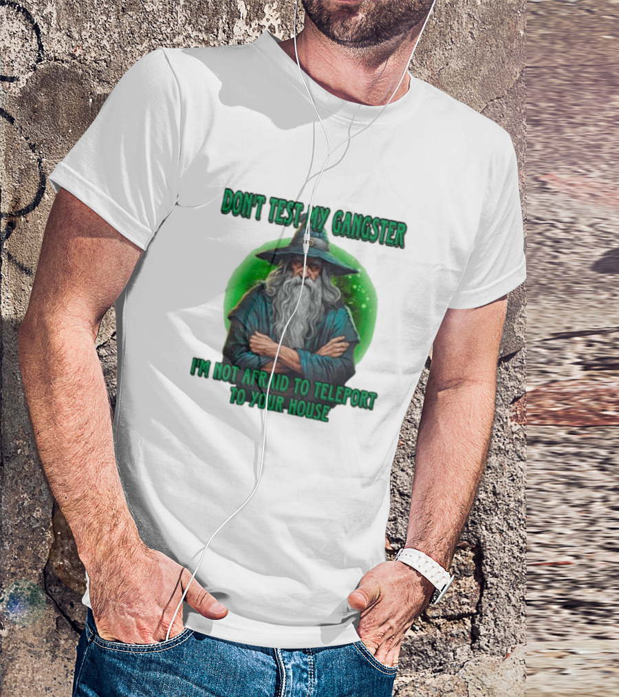 Don't Test My Gangster I'm Not Afraid To Teleport Wizard T-Shirt